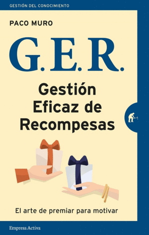 G.E.R. GESTIÓN EFICAZ DE RECOMPENSAS: EL ARTE DE PREMIAR PARA MOTIVAR