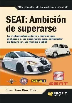 SEAT: AMBICIÓN DE SUPERARSE. LA METAMORFOSIS DE LA EMPRESA QUE MOTORIZÓ A LOS ESPAÑOLES PARA CONSOLI
