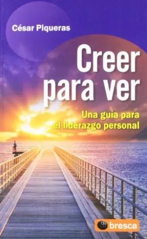 CREER PARA VER: UNA GUIA PARA EL LIDERAZGO PERSONAL