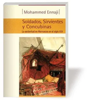 SOLDADOS, SIRVIENTES Y CONCUBINAS: LA ESCLAVITUD EN MARRUECOS EN EL SIGLO XIX SOLDADOS, SIRVIENTES Y CONCUBINAS: LA ESCLAVITUD EN MARRUECOS EN EL SIGLO XIX