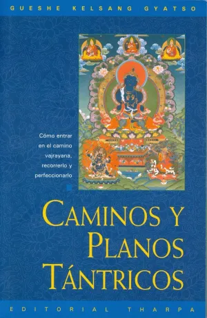 CAMINOS Y PLANOS TÁNTRICOS: CÓMO ENTRAR EN EL CAMINO VAJRAYANA, RECORRERLO Y PERFECCIONARLO CAMINOS Y PLANOS TÁNTRICOS: CÓMO ENTRAR EN EL CAMINO VAJRAYANA, RECORRERLO Y PERFECCIONARLO
