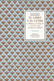 LIBRO Y EL CETRO: LA BIBLIOTECA DE FELIPE IV EN LA TORRE ALTA DEL ALCAZAR DE MADRID