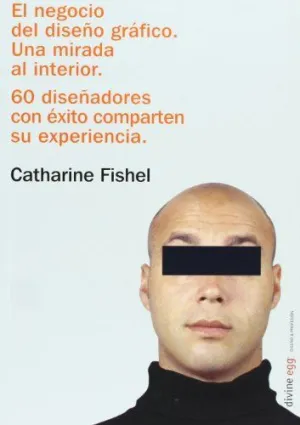 EL NEGOCIO DEL DISEÑO GRAFICO, UNA MIRADA INTERIOR: 60 DISEÑADORES CON ÉXITO COMPARTEN SU EXPERIENCI