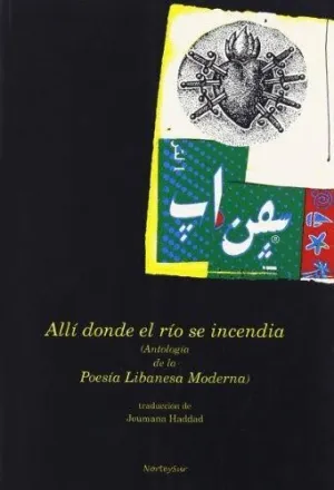 ALLI DONDE EL RIO SE INCENDIA (ANTOLOGÍA DE LA POESÍA LIBANESA MODERNA)