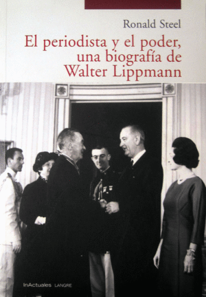 EL PERIODISTA Y EL PODER, UNA BIOGRAFIA DE WALTER LIPPMANN