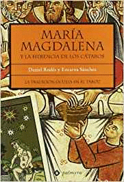 MARIA MAGDALENA Y LA HERENCIA DE LOS CATAROS: LA TRADICION OCULTA EN EL TAROT