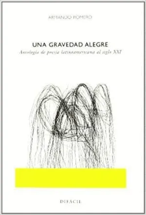 UNA GRAVEDAD ALEGRE: ANTOLOGIA DE POESIA LATINOAMERICANA AL SIGLO XXI UNA GRAVEDAD ALEGRE: ANTOLOGIA DE POESIA LATINOAMERICANA AL SIGLO XXI