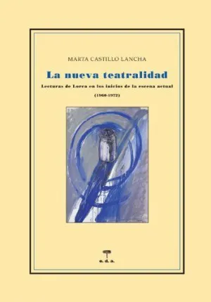 LA NUEVA TEATRALIDAD: LECTURAS DE LORCA EN LOS INICIOS DE LA ESCENA ACTUAL (1960-1972)