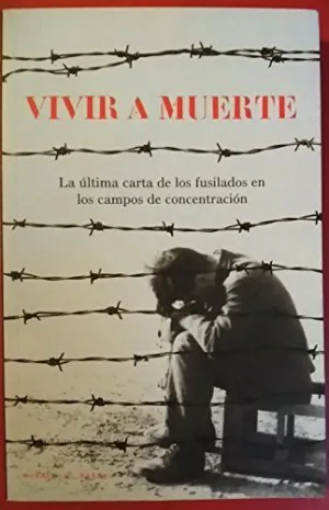 VIVIR A MUERTE: LA ÚLTIMA CARTA DE LOS FUSILADOS EN LOS CAMPOS DE CONCENTRACIÓN