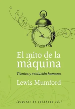 EL MITO DE LA MÁQUINA: TÉCNICA Y EVOLUCIÓN HUMANA EL MITO DE LA MÁQUINA: TÉCNICA Y EVOLUCIÓN HUMANA