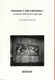 PICASSO Y SUS CRITICOS VOL. I: LA RECEPCION DEL GUERNICA, 1937-1947