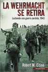 LA WEHRMACHT SE RETIRA: LUCHANDO UNA GUERRA PERDIDA, 1943