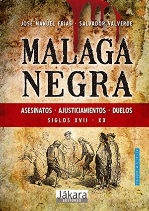 MALAGA NEGRA : ASESINATOS, AJUSTICIAMIENTOS, DUELOS. SIGLOS XVII - XX