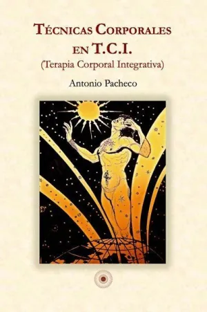 TÉCNICAS CORPORALES EN T.C.I. (TERAPIA CORPORAL INTEGRATIVA) TÉCNICAS CORPORALES EN T.C.I. (TERAPIA CORPORAL INTEGRATIVA)