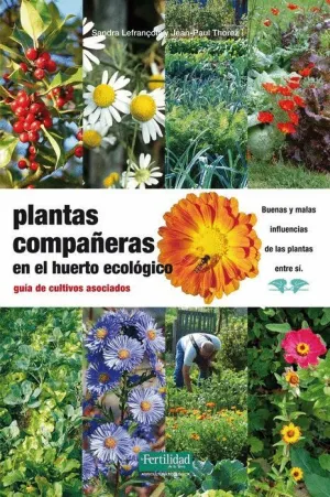 PLANTAS COMPAÑERAS EN EL HUERTO ECOLOGICO. GUIA DE CULTIVOS ASOCIADOS
