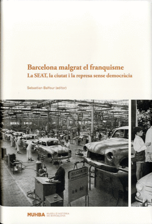 BARCELONA MALGRAT EL FRANQUISME: LA SEAT LA CIUTAT I LA REPRESA SENSE DEMOCRÀCIA