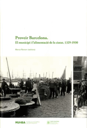 PROVEIR BARCELONA: EL MUNICIPI I L´ALIMENTACIÓ DE LA CIUTAT, 1329-1930