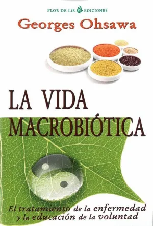 LA VIDA MACROBIÓTICA: EL TRATAMIENTO DE LA ENFERMEDAD Y LA EDUCACIÓN DE LA VOLUNTAD LA VIDA MACROBIÓTICA: EL TRATAMIENTO DE LA ENFERMEDAD Y LA EDUCACIÓN DE LA VOLUNTAD