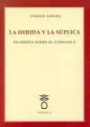 LA HERIDA Y LA SUPLICA: FILOSOFIA SOBRE EL CONSUELO
