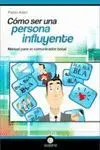 COMO SER UNA PERSONA INFLUYENTE: MANUAL PARA EL COMUNICADOR TOTAL COMO SER UNA PERSONA INFLUYENTE: MANUAL PARA EL COMUNICADOR TOTAL
