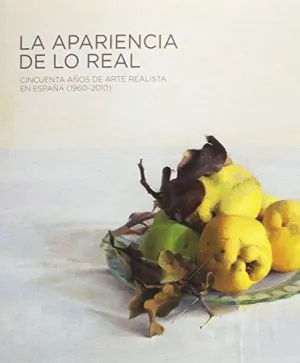 LA APARIENCIA DE LO REAL: CINCUENTA AÑOS DE ARTE REALISTA EN ESPAÑA (1960-2010) LA APARIENCIA DE LO REAL: CINCUENTA AÑOS DE ARTE REALISTA EN ESPAÑA (1960-2010)