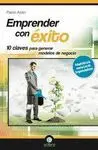 EMPRENDER CON ÉXITO: 10 CLAVES PARA GENERAR MODELOS DE NEGOCIO EMPRENDER CON ÉXITO: 10 CLAVES PARA GENERAR MODELOS DE NEGOCIO