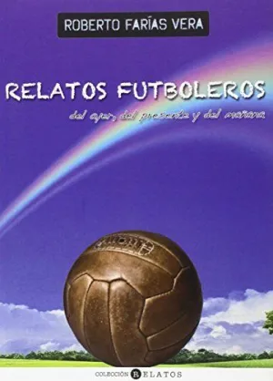RELATOS FUTBOLEROS DEL AYER, DEL PRESENTE Y DEL MAÑANA RELATOS FUTBOLEROS DEL AYER, DEL PRESENTE Y DEL MAÑANA