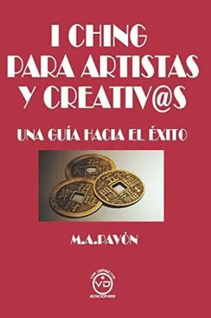 I CHING PARA ARTISTAS Y CREATIVOS. UNA GUIA HACIA EL ÉXITO