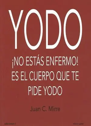 YODO : ¡NO ESTÁS ENFERMO! ES EL CUERPO EL QUE TE PIDE YODO