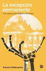 LA EXCEPCIÓN PERMANENTE : O LA CONSTRUCCIÓN TOTALITARIA DEL TIEMPO