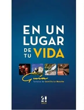 EN UN LUGAR DE TU VIDA: GUÍA TURÍSTICA DE CASTILLA LA MANCHA EN UN LUGAR DE TU VIDA: GUÍA TURÍSTICA DE CASTILLA LA MANCHA