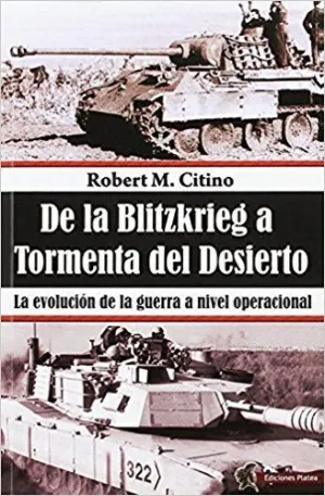 DE LA BLITZKRIEG A TORMENTA DEL DESIERTO: LA EVOLUCIÓN DE LA GUERRA A NIVEL OPERACIONAL DE LA BLITZKRIEG A TORMENTA DEL DESIERTO: LA EVOLUCIÓN DE LA GUERRA A NIVEL OPERACIONAL