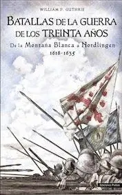 BATALLAS DE LA GUERRA DE LOS TREINTA AÑOS: DE LA MONTAÑA BLANCA A NORDLINGEN, 1618-1635 BATALLAS DE LA GUERRA DE LOS TREINTA AÑOS: DE LA MONTAÑA BLANCA A NORDLINGEN, 1618-1635