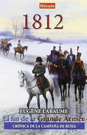 1812. EL FIN DE LA GRANDE ARMÉE: CRÓNICA DE LA CAMPAÑA DE RUSIA