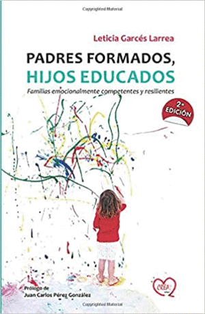 PADRES FORMADOS, HIJOS EDUCADOS : FAMILIAS EMOCIONALMENTE COMPETENTES Y RESILIENTES