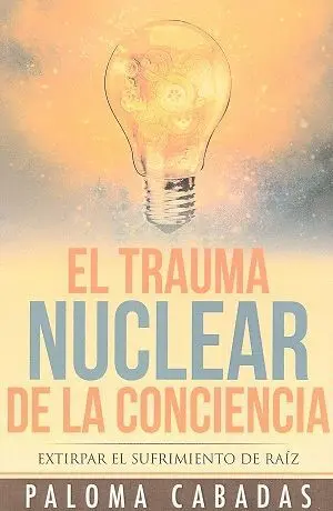 EL TRAUMA NUCLEAR DE LA CONCIENCIA<BR>