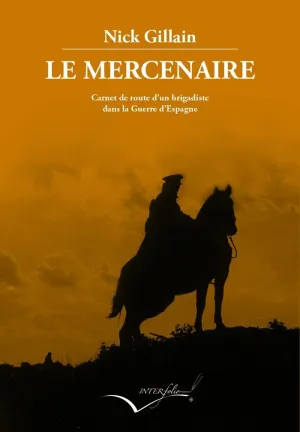 LE MERCENAIRE: CARNET DE ROUTE D´UN BRIGADISTE DANS LA GUERRE D´ESPAGNE LE MERCENAIRE: CARNET DE ROUTE D´UN BRIGADISTE DANS LA GUERRE D´ESPAGNE