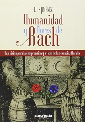HUMANIDAD Y FLORES DE BACH: UNA VISIÓN PARA LA COMPRENSIÓN Y EL USO DE LAS ESENCIAS FLORALES