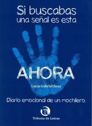 SI BUSCABAS UNA SEÑAL, ES ESTA: AHORA. DIARIO EMOCIONAL DE UN MOCHILERO SI BUSCABAS UNA SEÑAL, ES ESTA: AHORA. DIARIO EMOCIONAL DE UN MOCHILERO