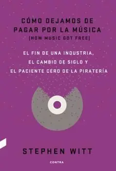 CÓMO DEJAMOS DE PAGAR POR LA MÚSICA: EL FIN DE UNA INDUSTRIA, EL CAMBIO DE SIGLO Y EL PACIENTE CERO
