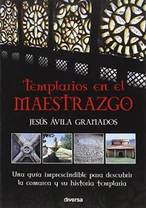 Templarios en el Maestrazgo: una Guia Imprescindible para Descubrir la Comarca y Su Historia Templar
