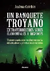 UN BANQUETE TROYANO: EXTRATERRESTRES, SERES ELEMENTALES Y BIGFOOTS UN BANQUETE TROYANO: EXTRATERRESTRES, SERES ELEMENTALES Y BIGFOOTS