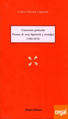 CANCIONERO PARTICULAR: POEMAS DE SEXO HIPOCRESÍA Y NOSTALGIA (1980-2016)