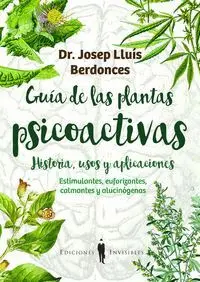 GUÍA DE LAS PLANTAS PSICOACTIVAS. HISTORIA, USOS Y APLICACIONES : ESTIMULANTES, CALMANTES Y ALUCINÓG