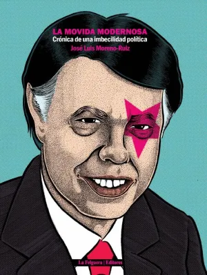 LA MOVIDA MODERNOSA : CRÓNICA DE UNA IMBECILIDAD POLÍTICA LA MOVIDA MODERNOSA : CRÓNICA DE UNA IMBECILIDAD POLÍTICA