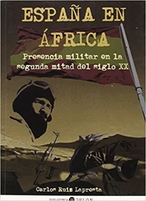 ESPAÑA EN ÁFRICA : PRESENCIA MILITAR EN LA SEGUNDA MITAD DEL SIGLO XX