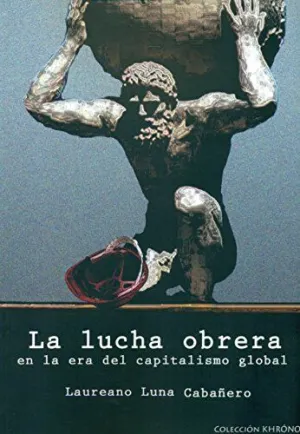 LUCHA OBRERA EN LA ERA DEL CAPITALISMO GLOBAL, LA LUCHA OBRERA EN LA ERA DEL CAPITALISMO GLOBAL, LA