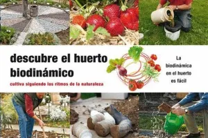 DESCUBRE EL HUERTO BIODINAMICO: CULTIVA SIGUIENDO LOS RITMOS DE LA NATURALEZA DESCUBRE EL HUERTO BIODINAMICO: CULTIVA SIGUIENDO LOS RITMOS DE LA NATURALEZA