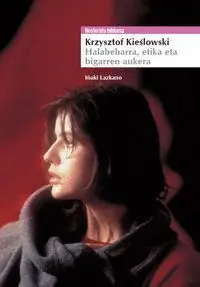 KRZYSZTOF KIESLOWSKI: HALABEHARRA, ETIKA ETA BIGARREN AUKERA