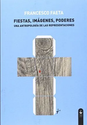 FIESTAS, IMÁGENES, PODERES: UNA ANTROPOLOGÍA DE LAS REPRESENTACIONES